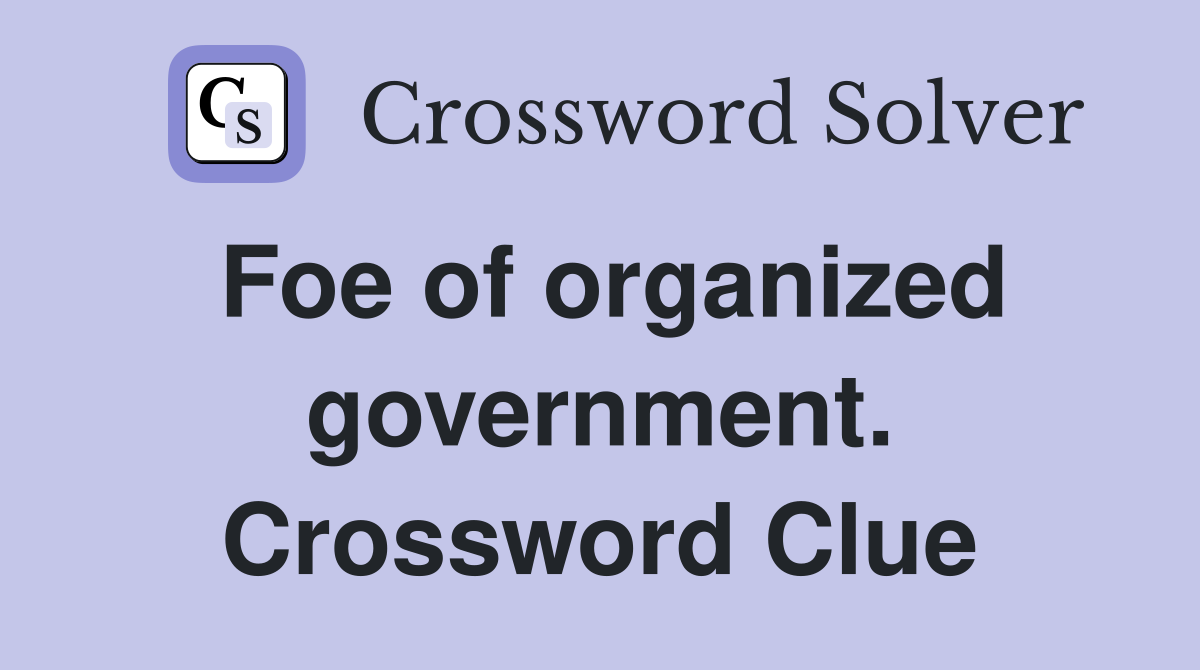 Foe of organized government. Crossword Clue