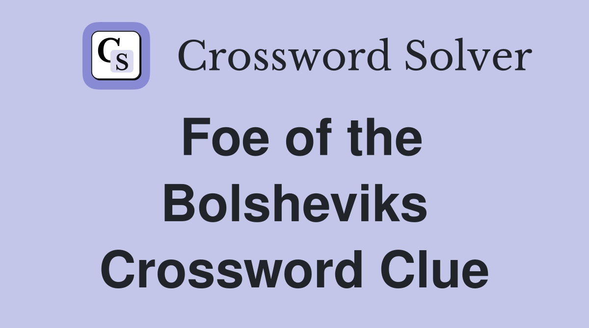 Foe of the Bolsheviks Crossword Clue