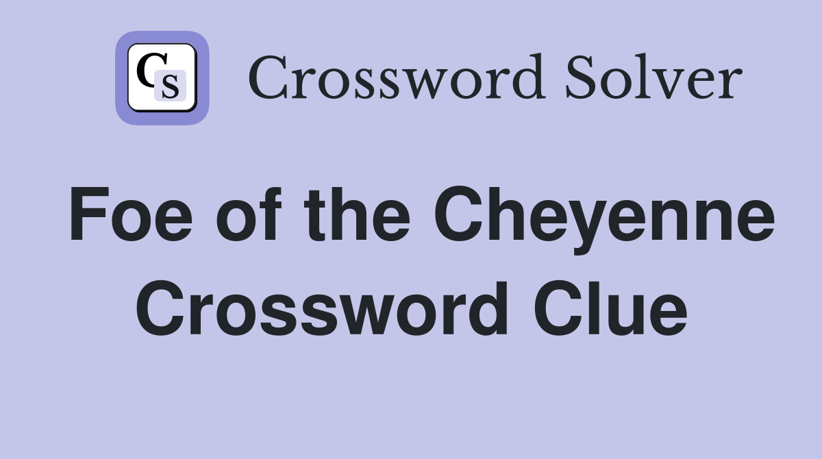 Foe of the Cheyenne Crossword Clue