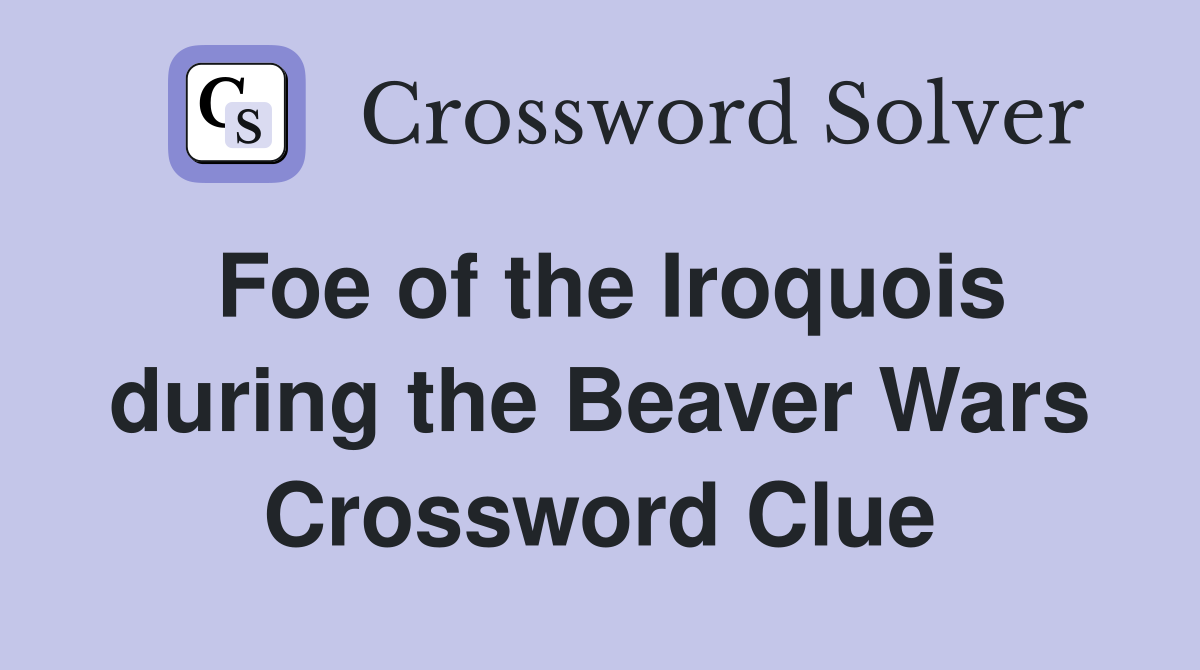 Foe of the Iroquois during the Beaver Wars Crossword Clue