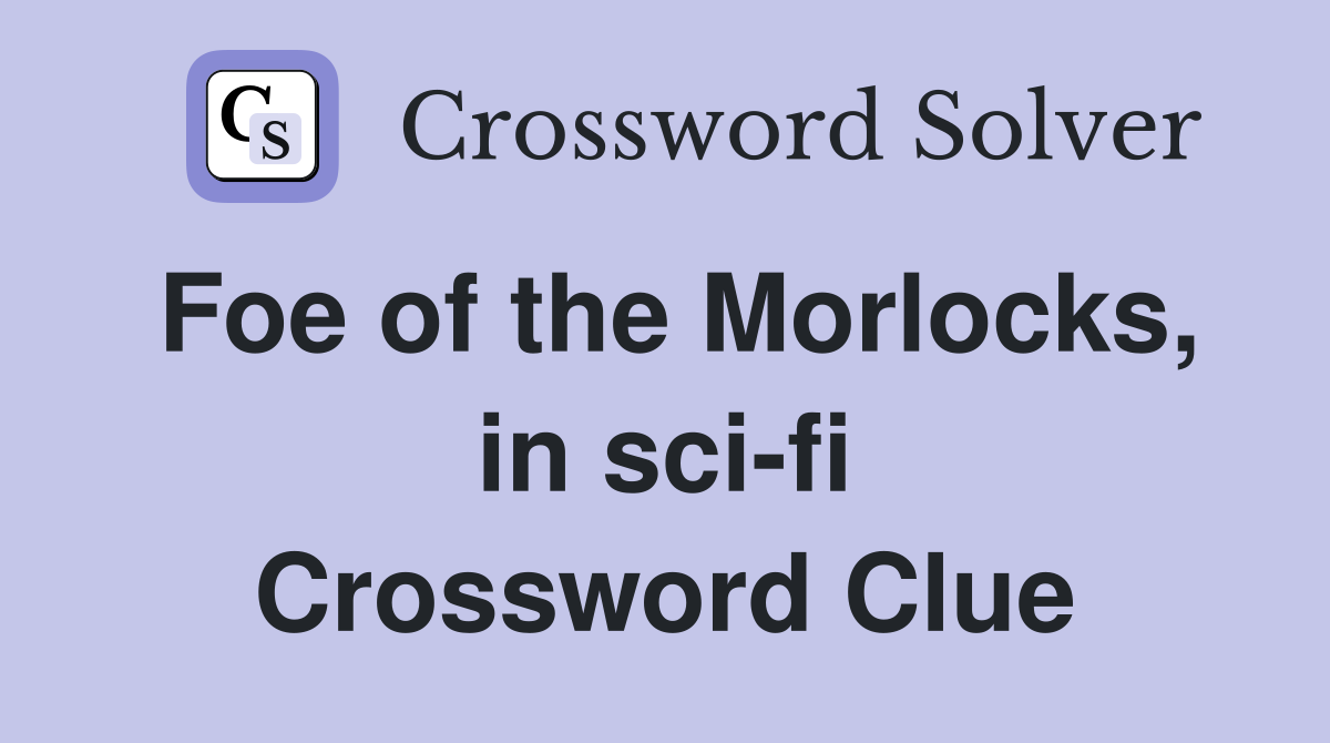 Foe of the Morlocks, in sci-fi Crossword Clue