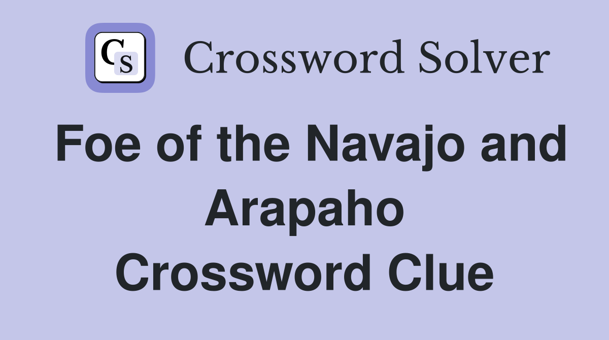 Foe of the Navajo and Arapaho Crossword Clue