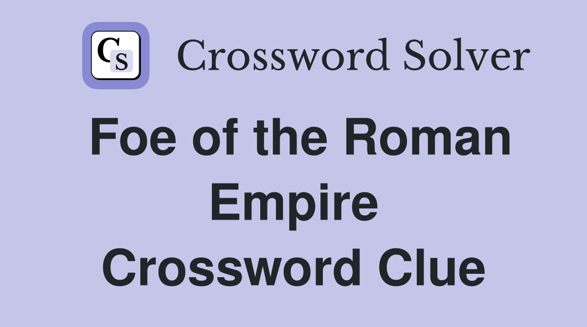 Foe of the Roman Empire Crossword Clue
