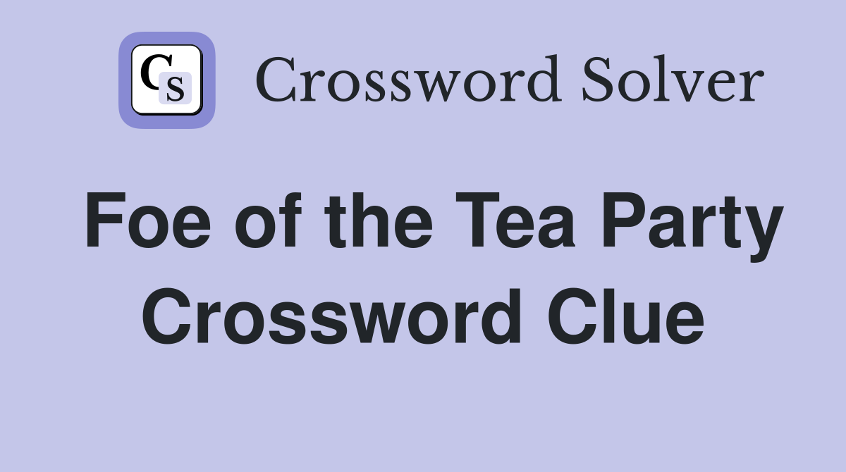 Foe of the Tea Party Crossword Clue