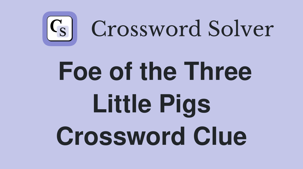 Foe of the Three Little Pigs Crossword Clue