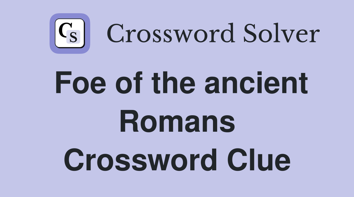 Foe of the ancient Romans Crossword Clue