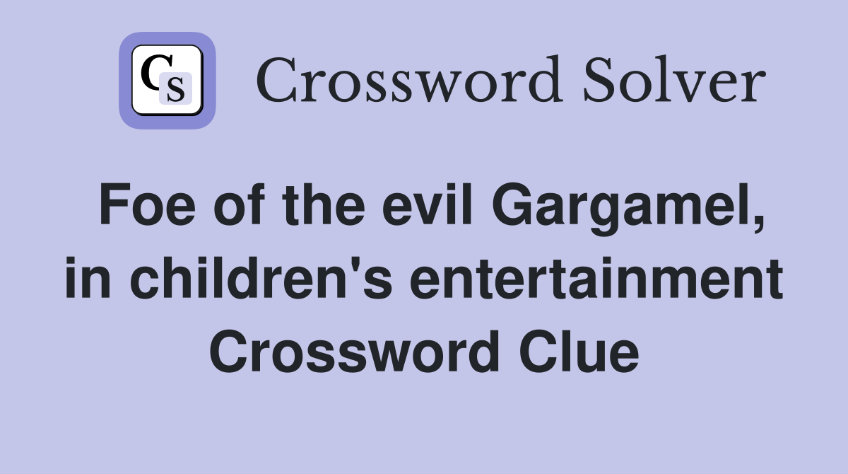 Foe of the evil Gargamel, in children's entertainment Crossword Clue