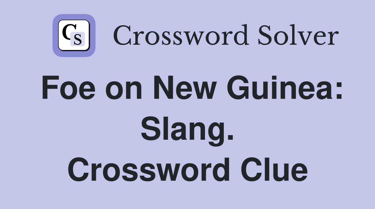 Foe on New Guinea: Slang. Crossword Clue