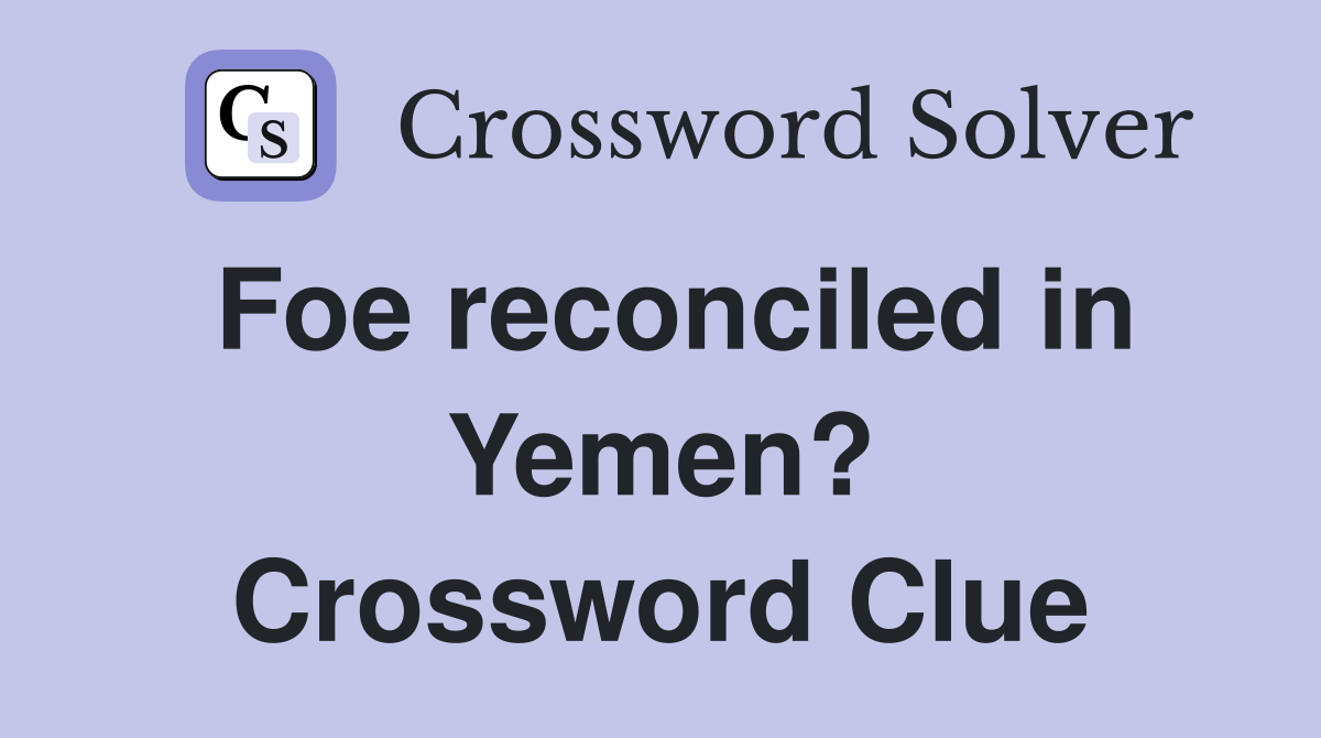 Foe reconciled in Yemen? Crossword Clue