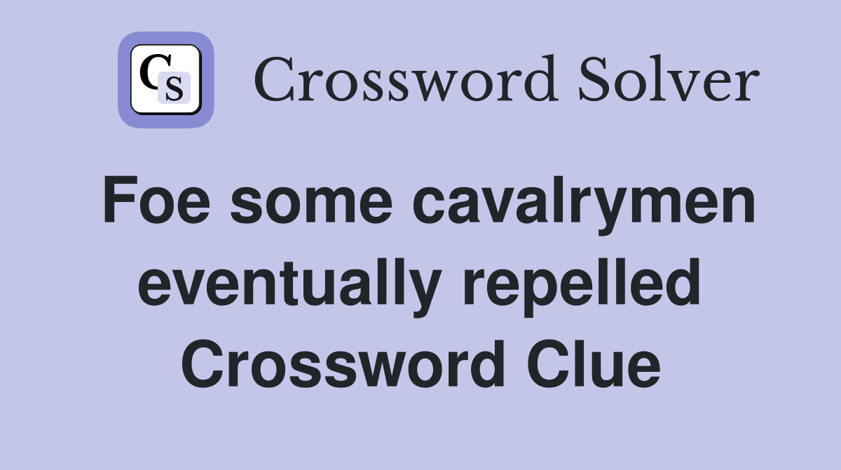 Foe some cavalrymen eventually repelled Crossword Clue