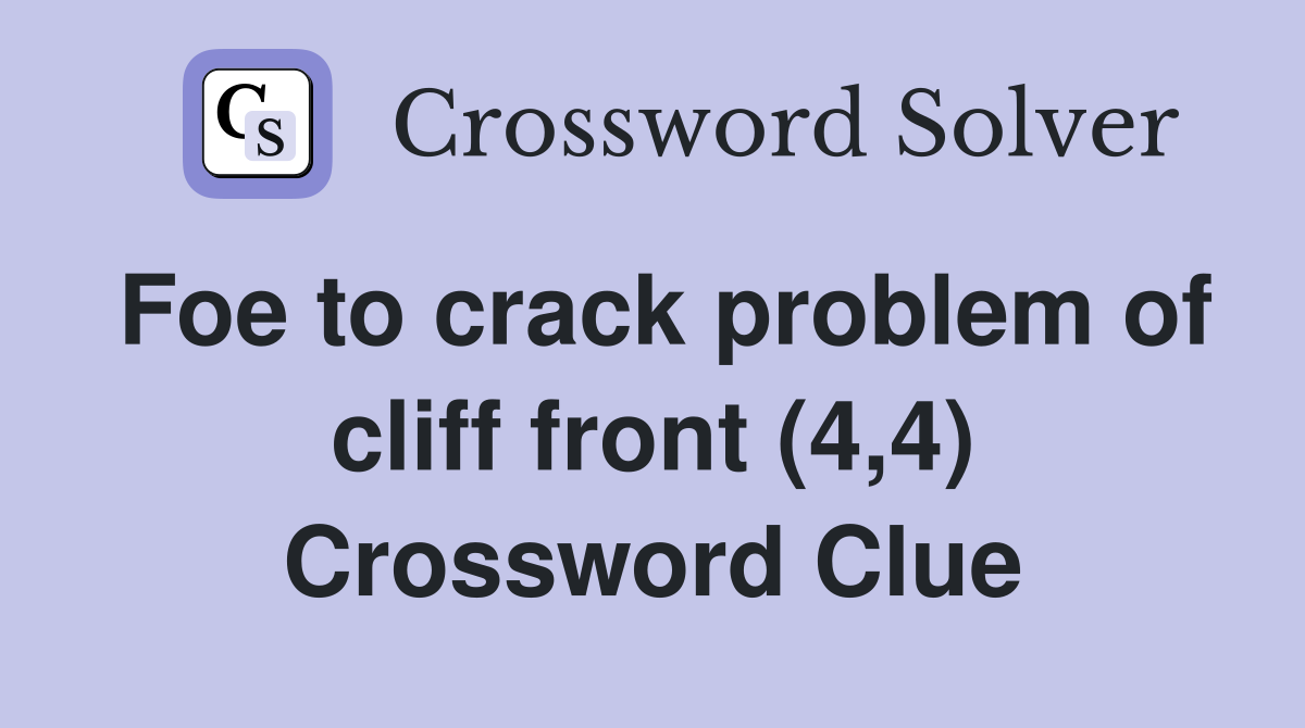 Foe to crack problem of cliff front (4,4) Crossword Clue