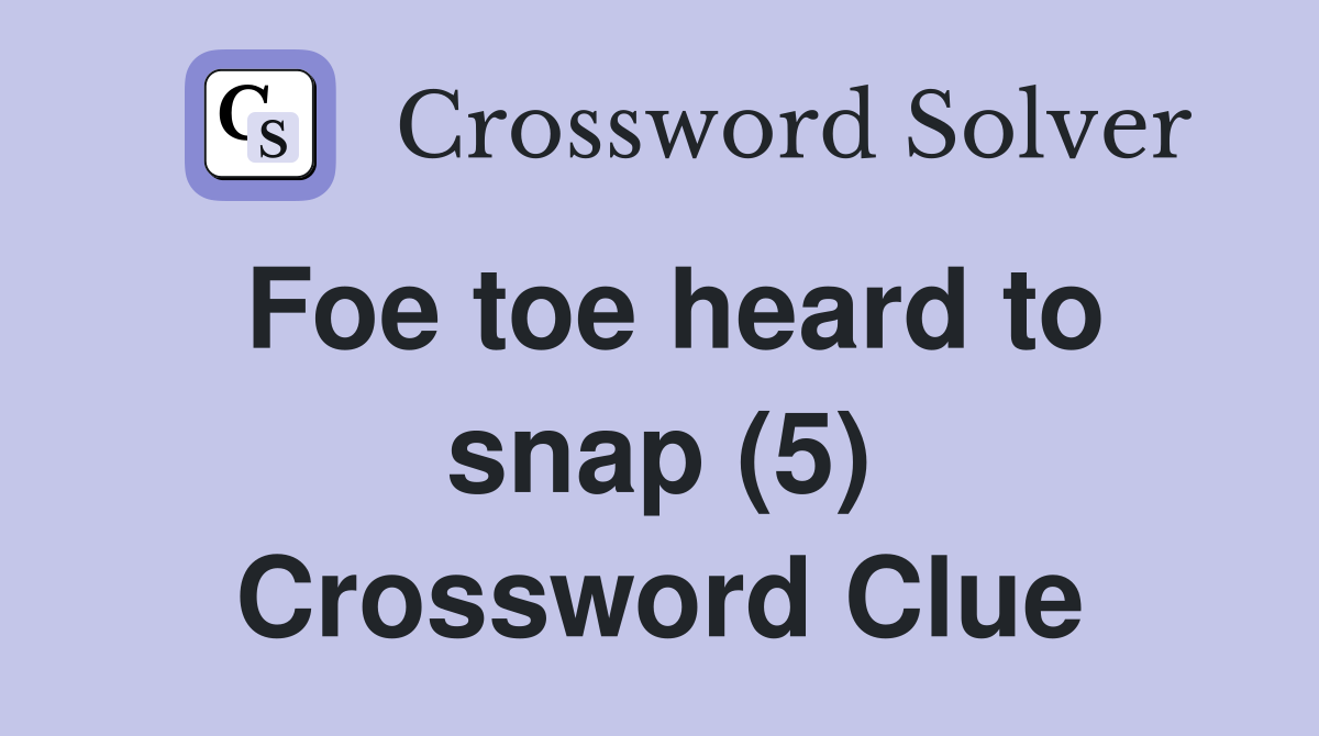 Foe toe heard to snap (5) Crossword Clue