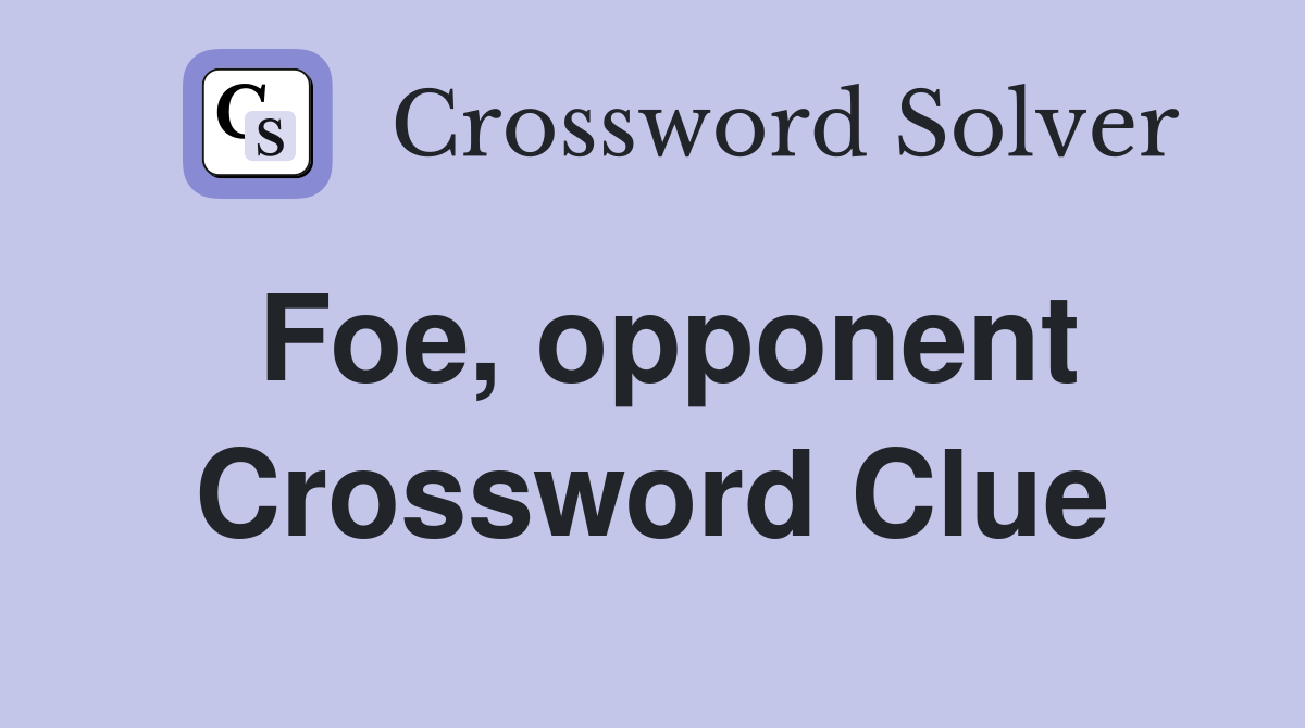 Foe, opponent Crossword Clue