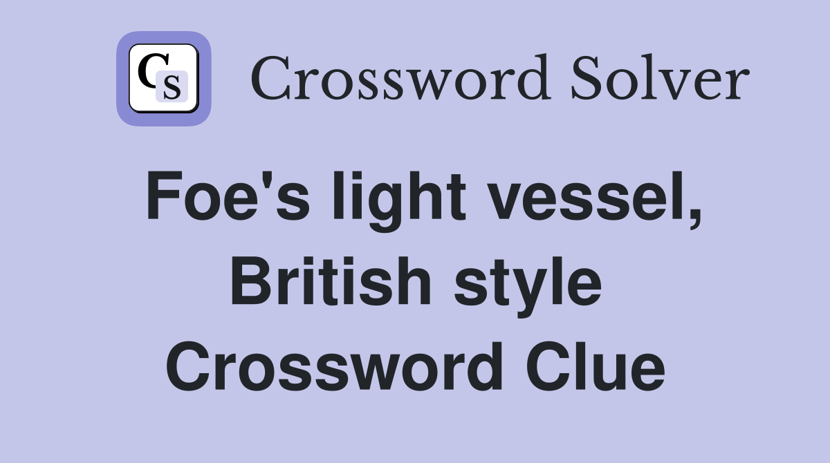 Foe's light vessel, British style Crossword Clue