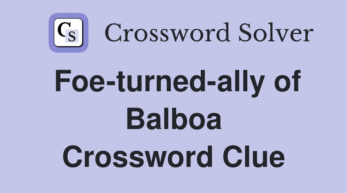 Foe-turned-ally of Balboa Crossword Clue