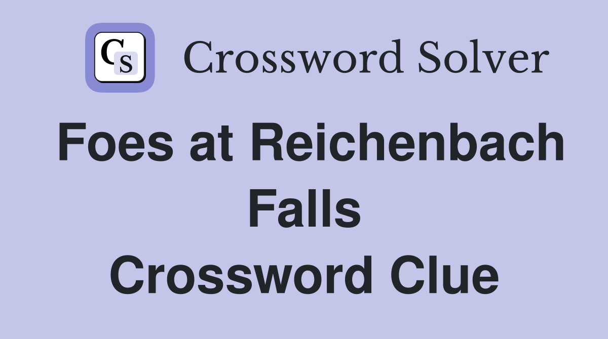 Foes at Reichenbach Falls Crossword Clue