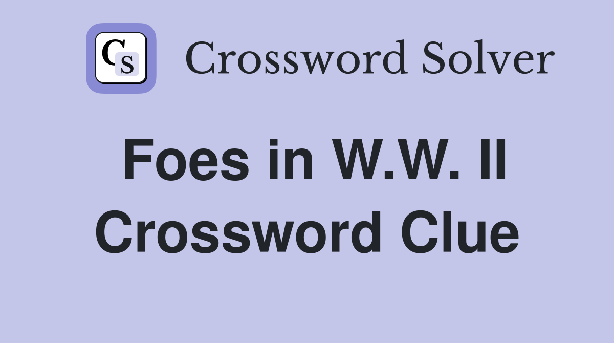 Foes in W.W. II Crossword Clue