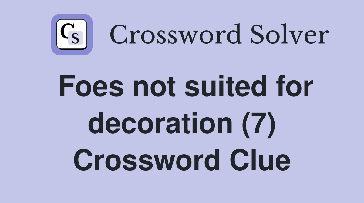 Foes not suited for decoration (7) Crossword Clue