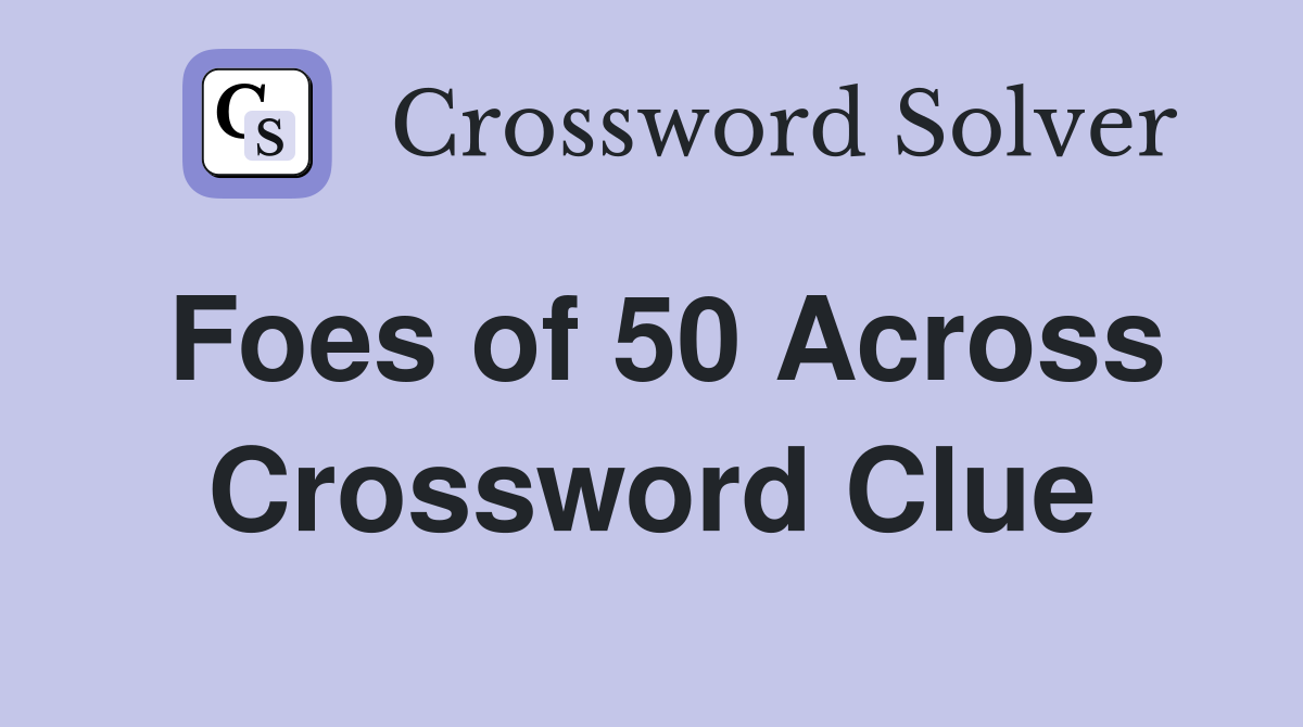 Foes of 50 Across Crossword Clue