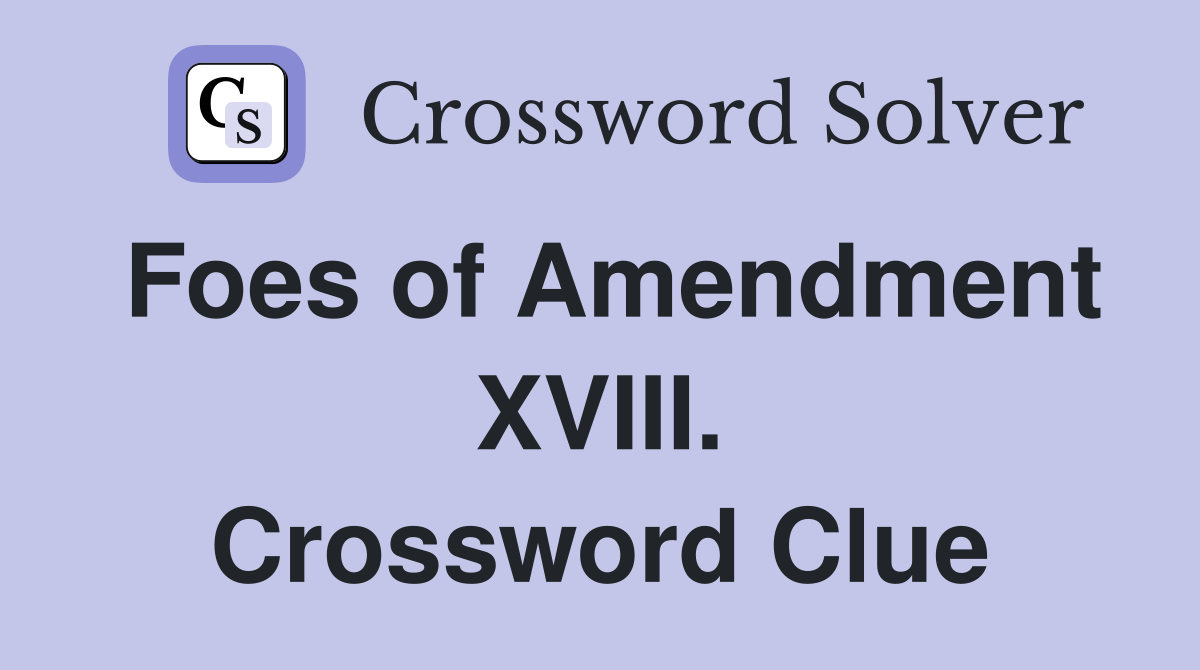 Foes of Amendment XVIII. Crossword Clue