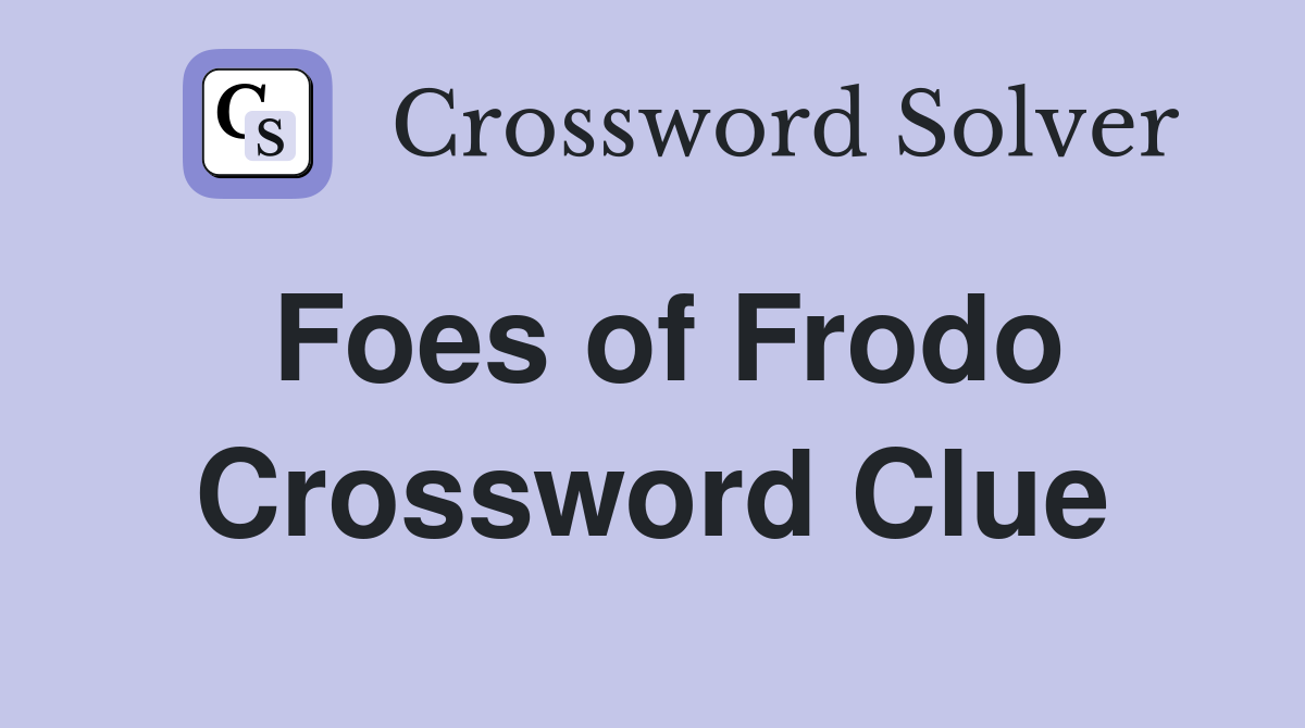 Foes of Frodo Crossword Clue