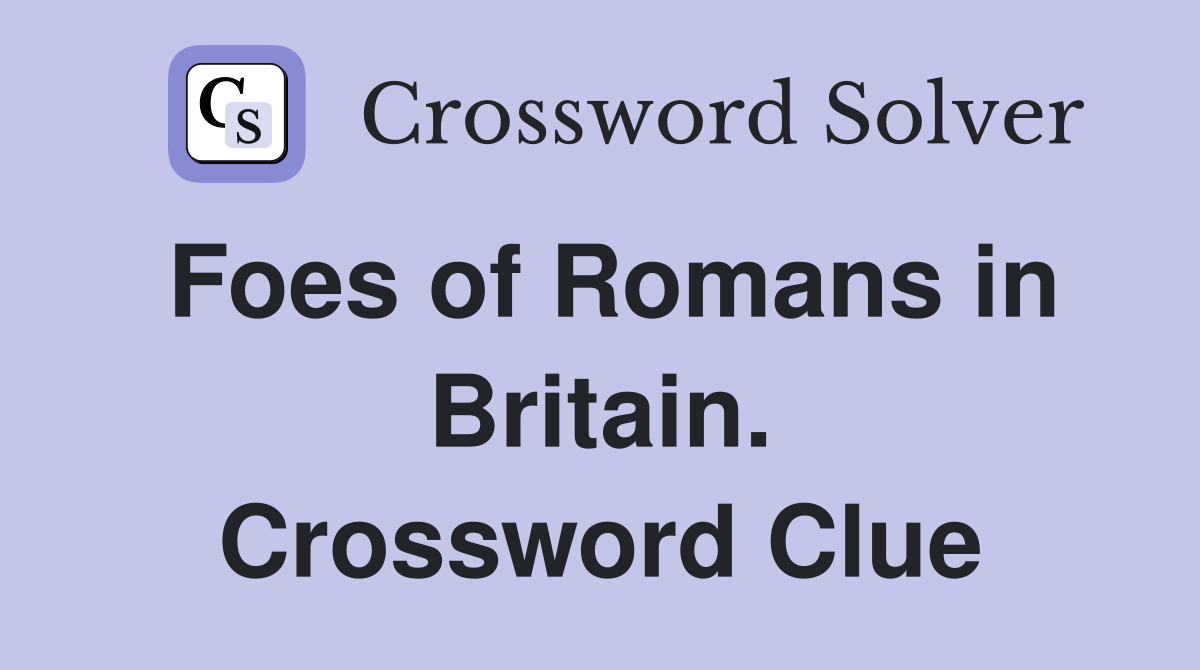 Foes of Romans in Britain. Crossword Clue