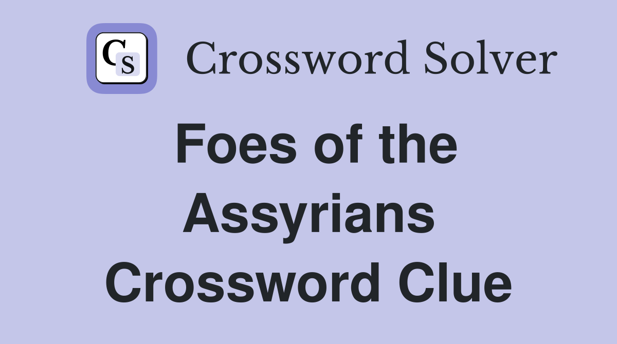 Foes of the Assyrians Crossword Clue