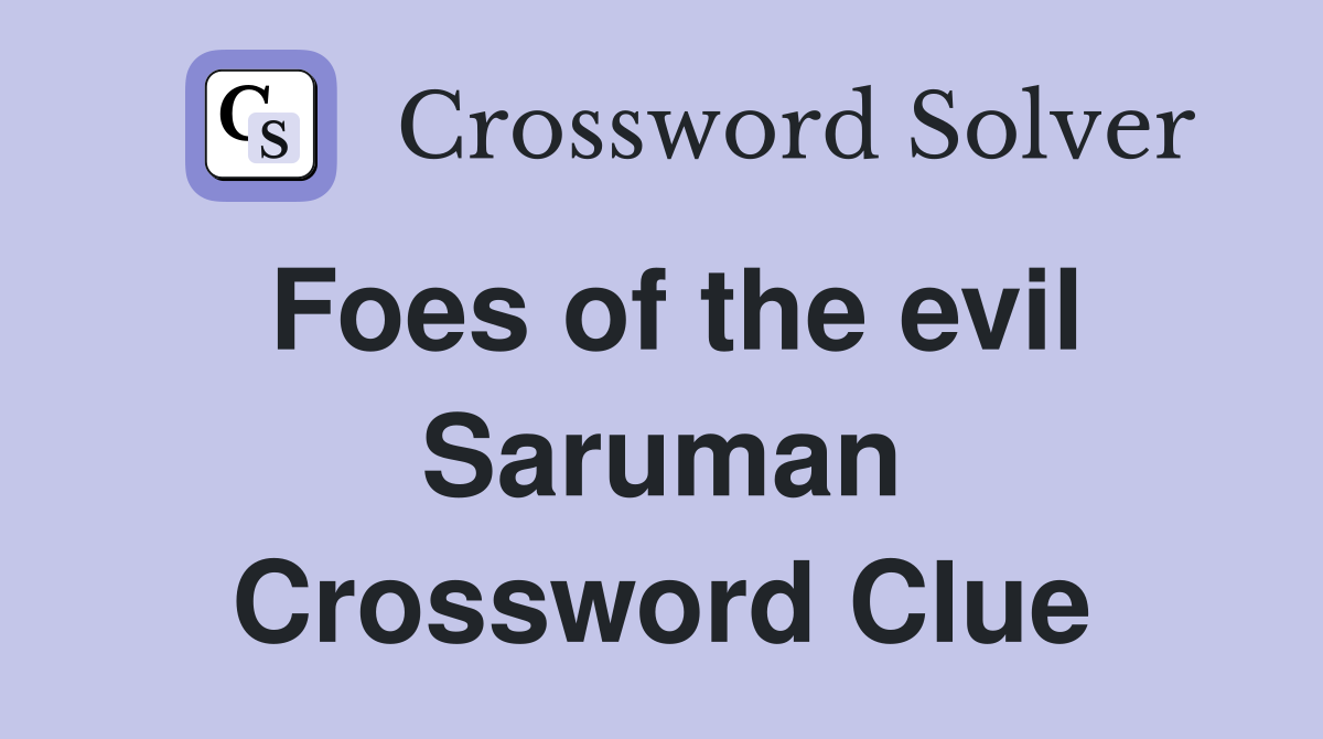 Foes of the evil Saruman Crossword Clue