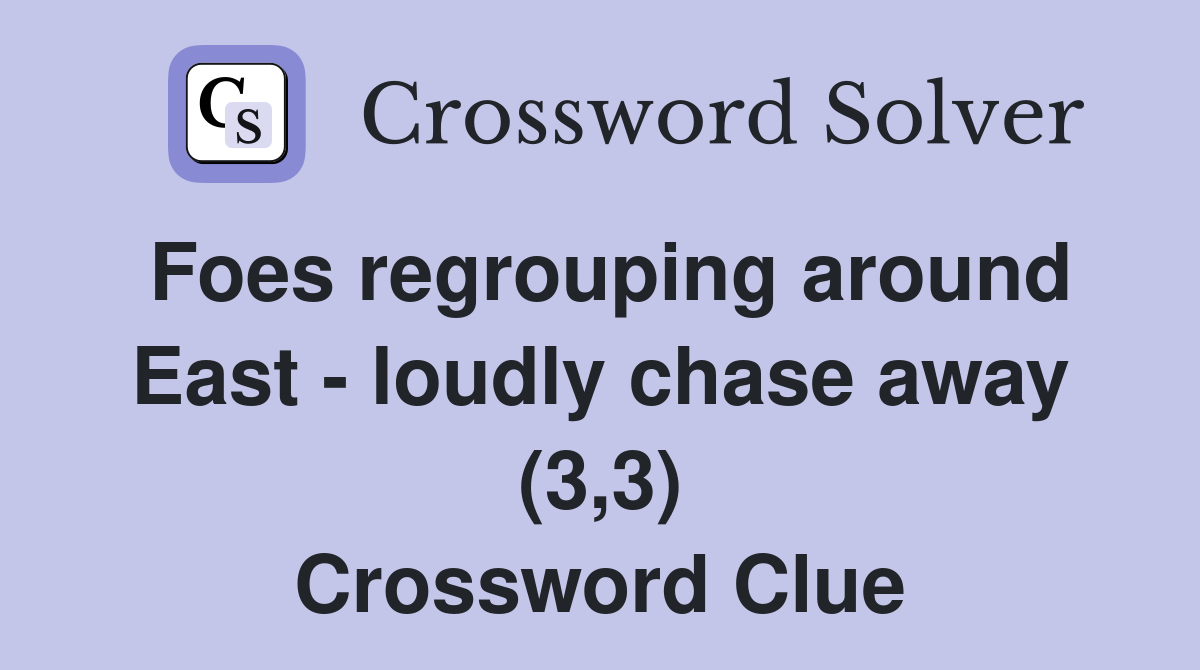 Foes regrouping around East - loudly chase away (3,3) Crossword Clue