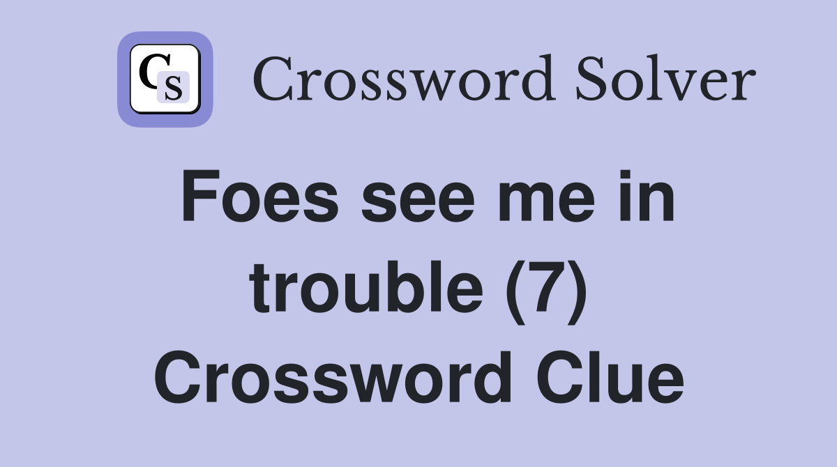 Foes see me in trouble (7) Crossword Clue