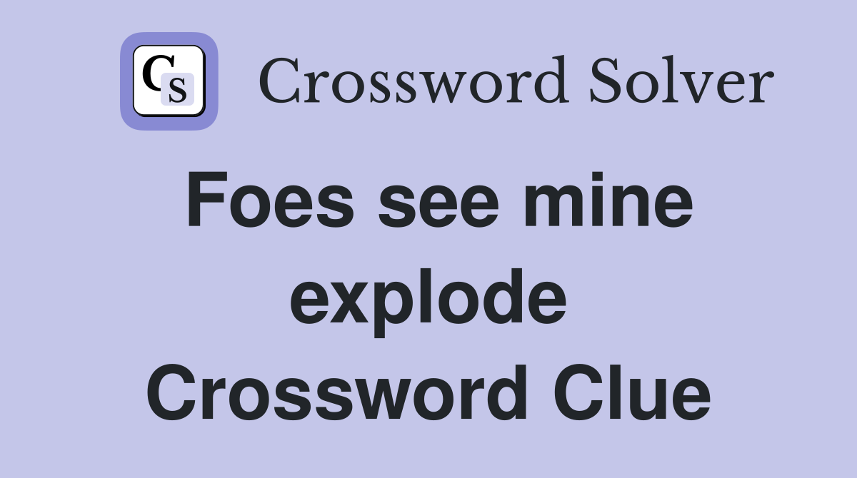 Foes see mine explode Crossword Clue