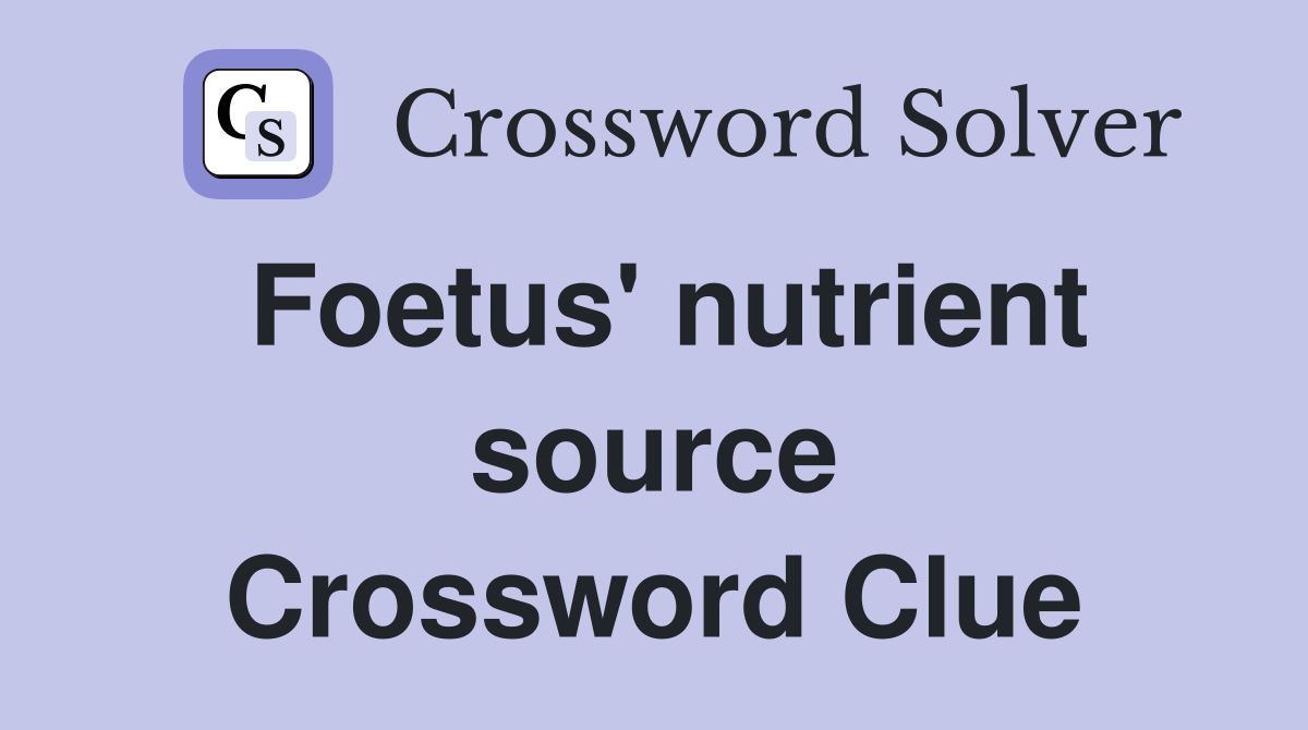 Foetus' nutrient source Crossword Clue