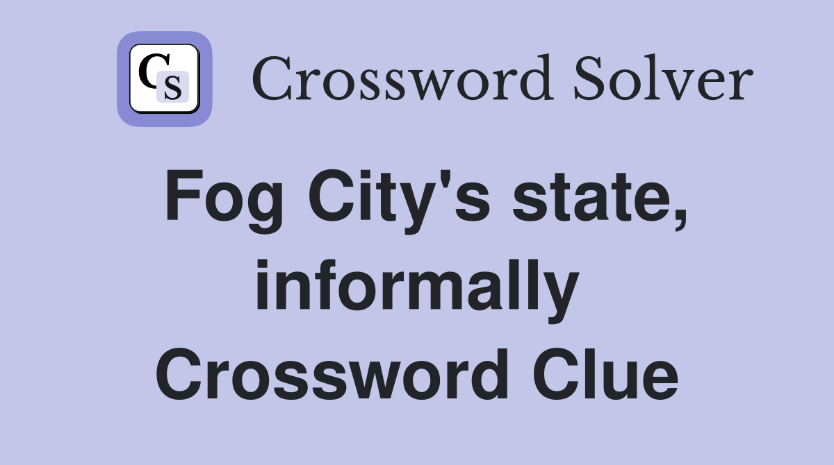 Fog City's state, informally Crossword Clue