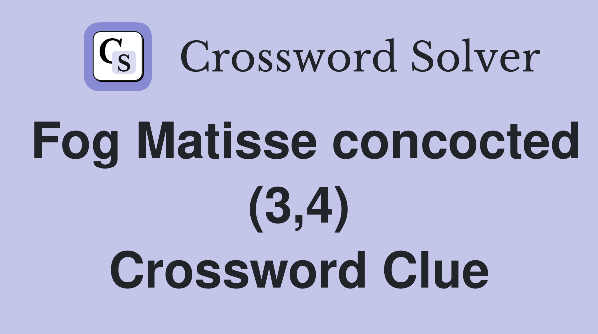 Fog Matisse concocted (3,4) Crossword Clue