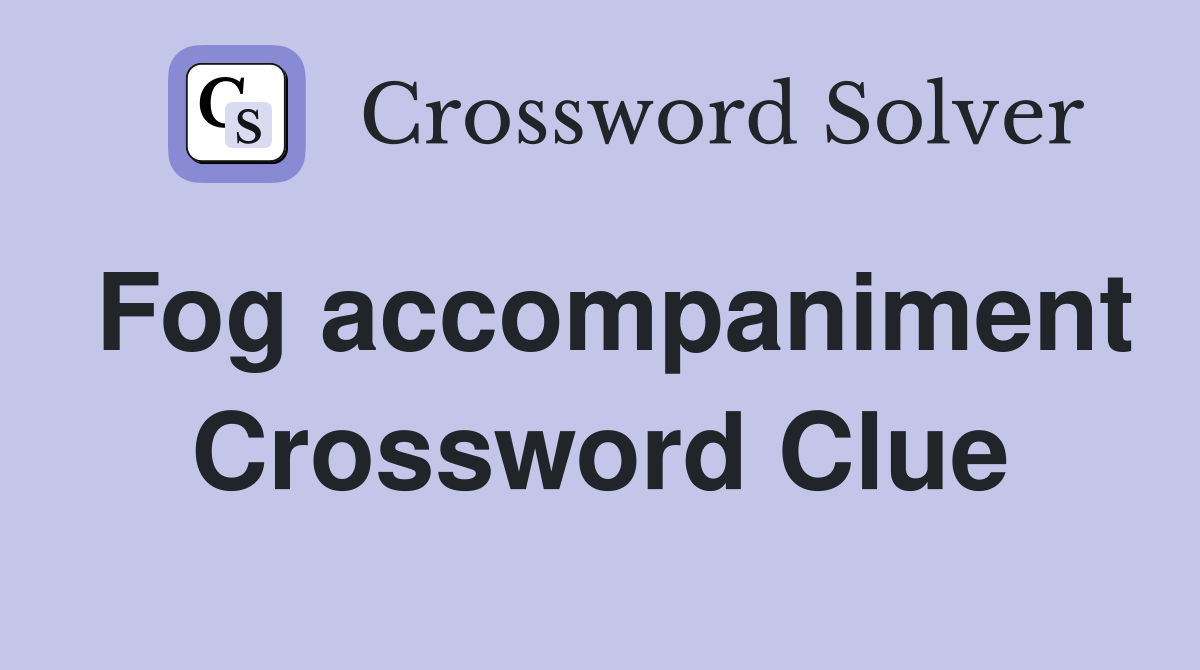 Fog accompaniment Crossword Clue
