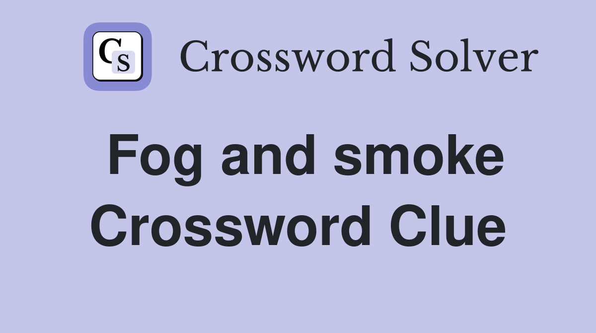 Fog and smoke Crossword Clue