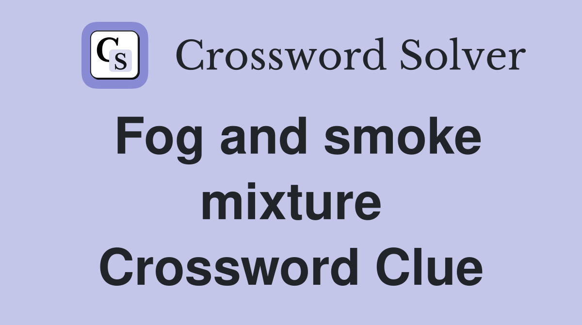Fog and smoke mixture Crossword Clue
