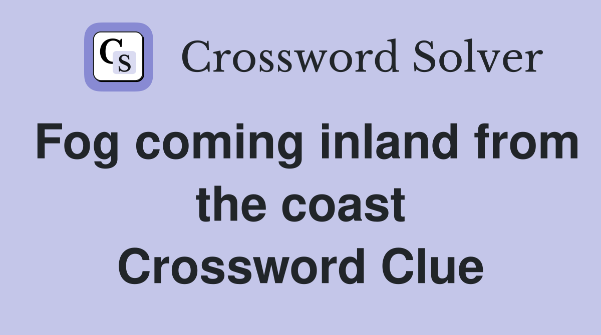 Fog coming inland from the coast Crossword Clue