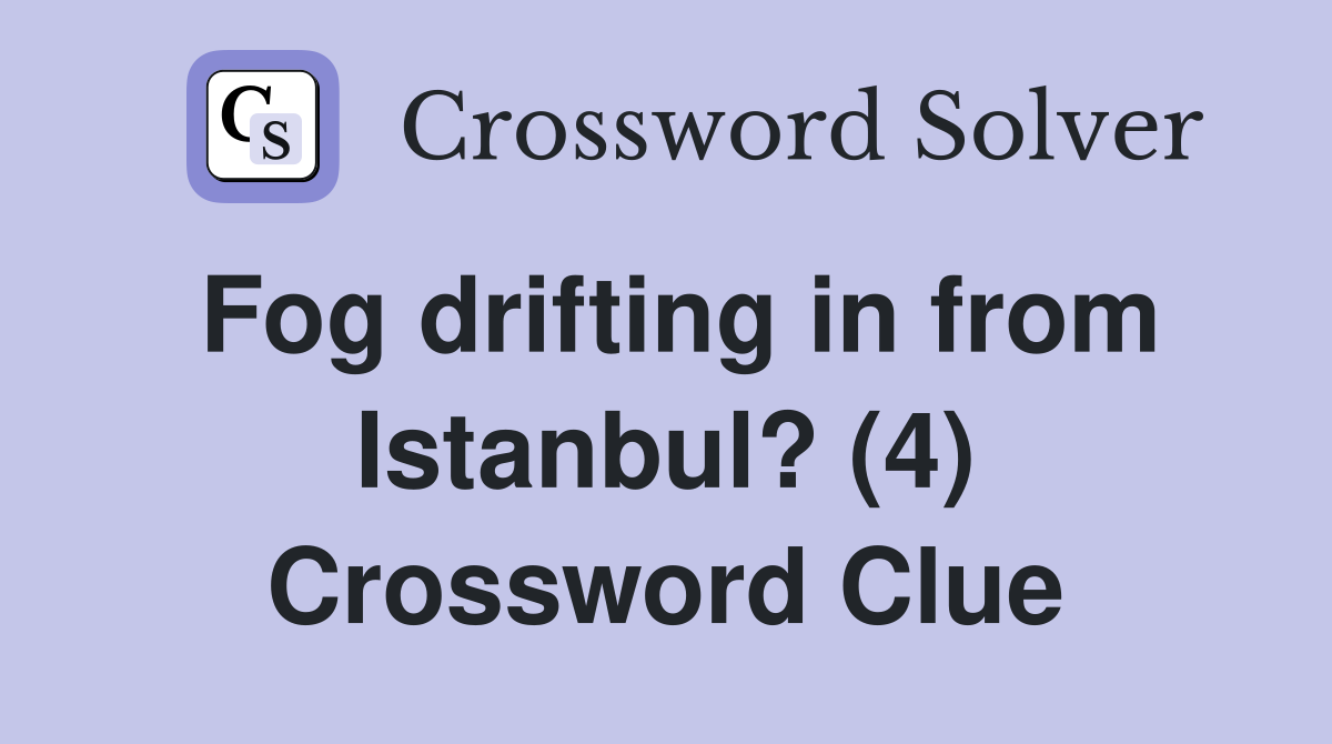Fog drifting in from Istanbul? (4) Crossword Clue
