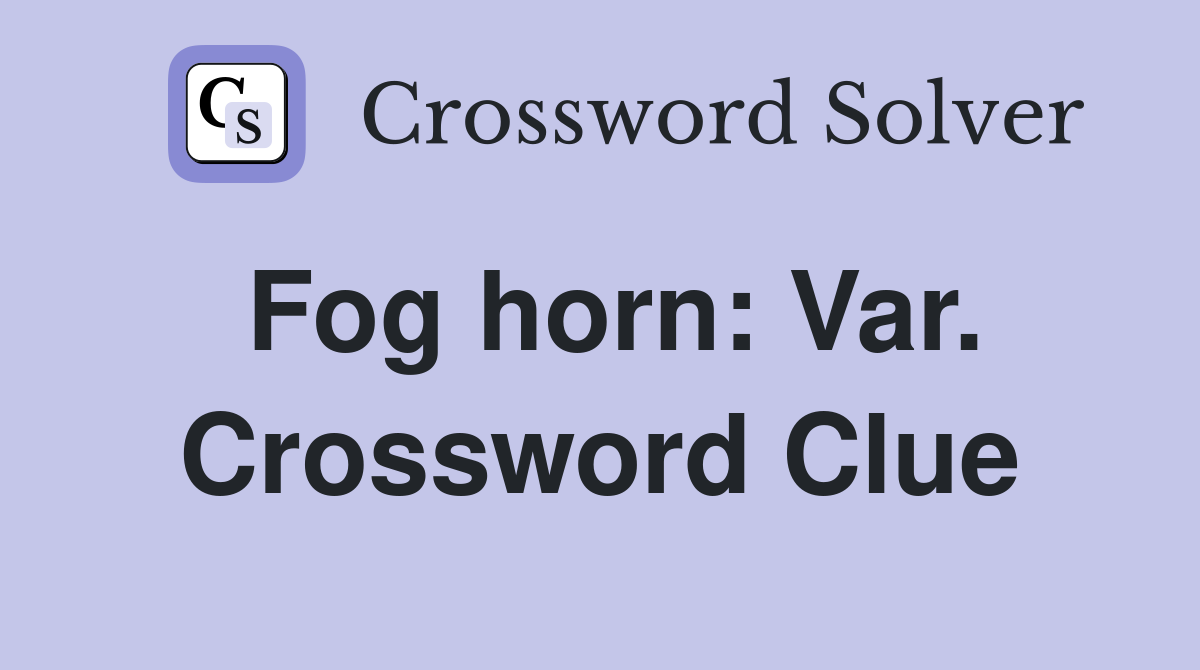 Fog horn: Var. Crossword Clue