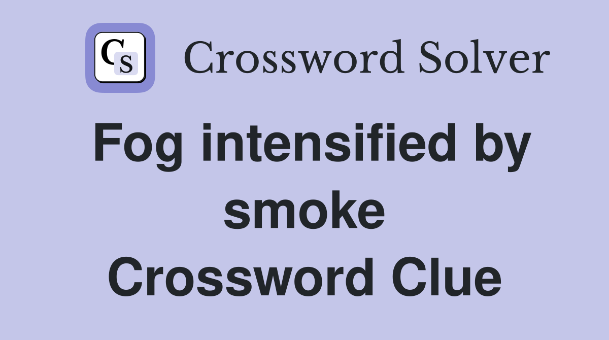 Fog intensified by smoke Crossword Clue