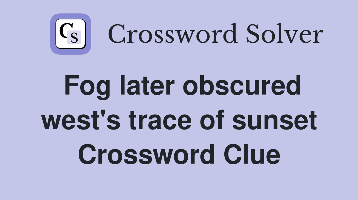 Fog later obscured west's trace of sunset Crossword Clue