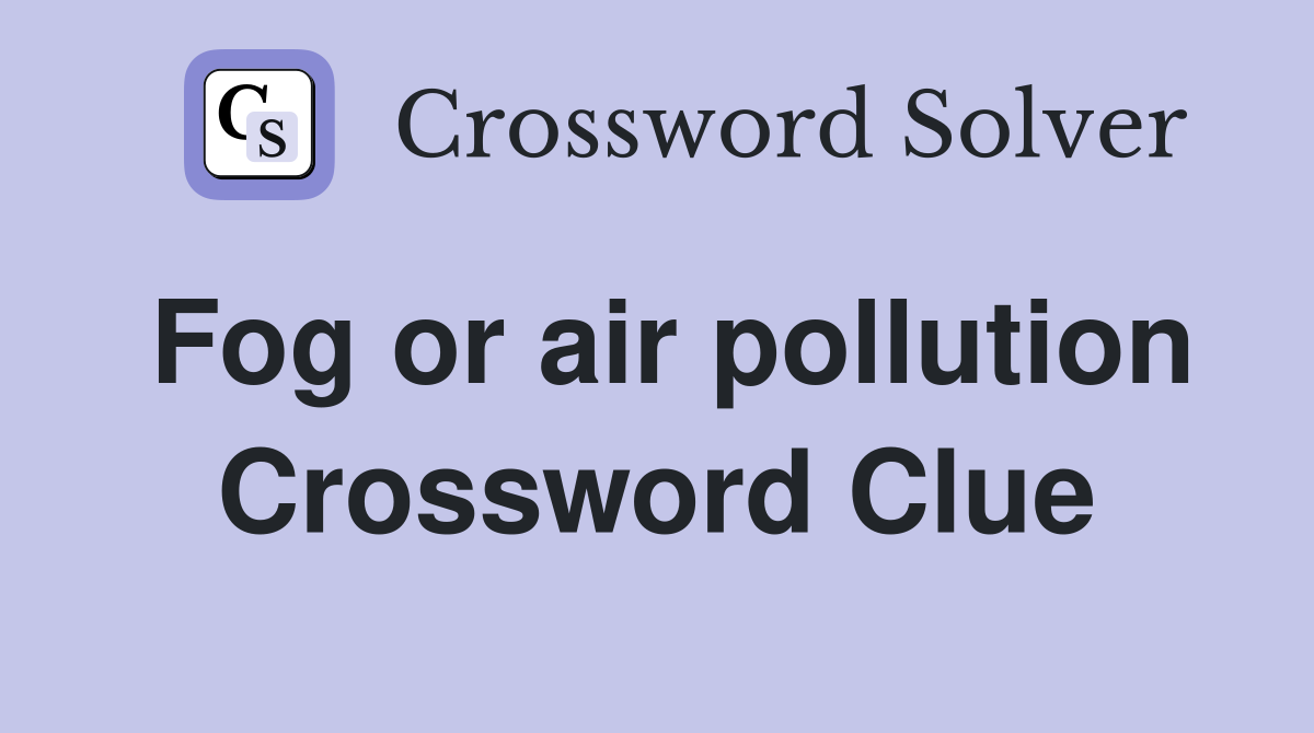 Fog or air pollution Crossword Clue