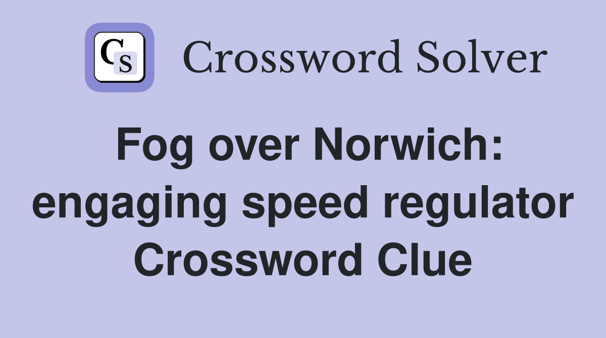 Fog over Norwich: engaging speed regulator Crossword Clue