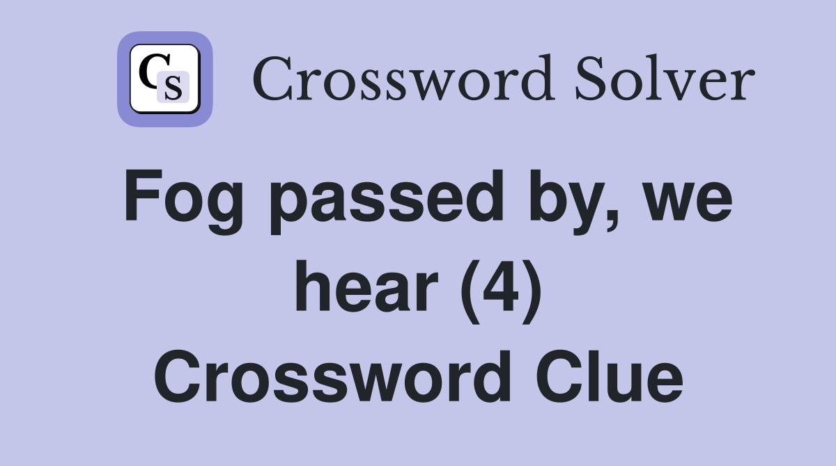 Fog passed by, we hear (4) Crossword Clue