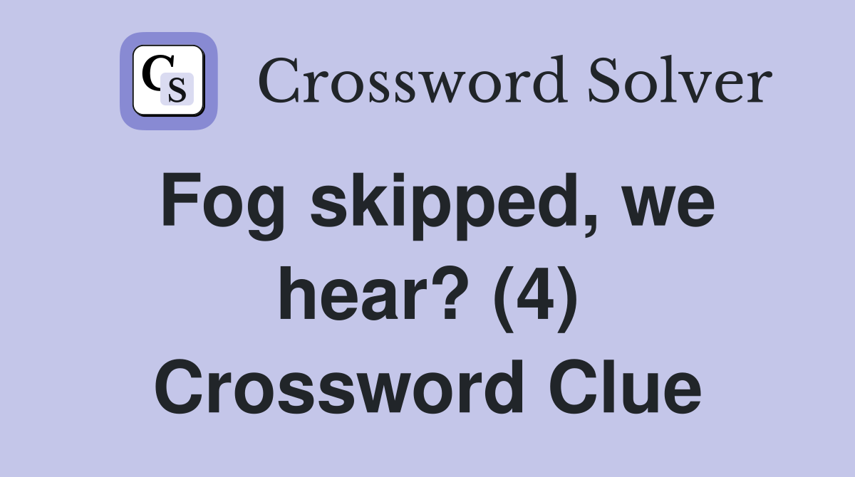 Fog skipped, we hear? (4) Crossword Clue