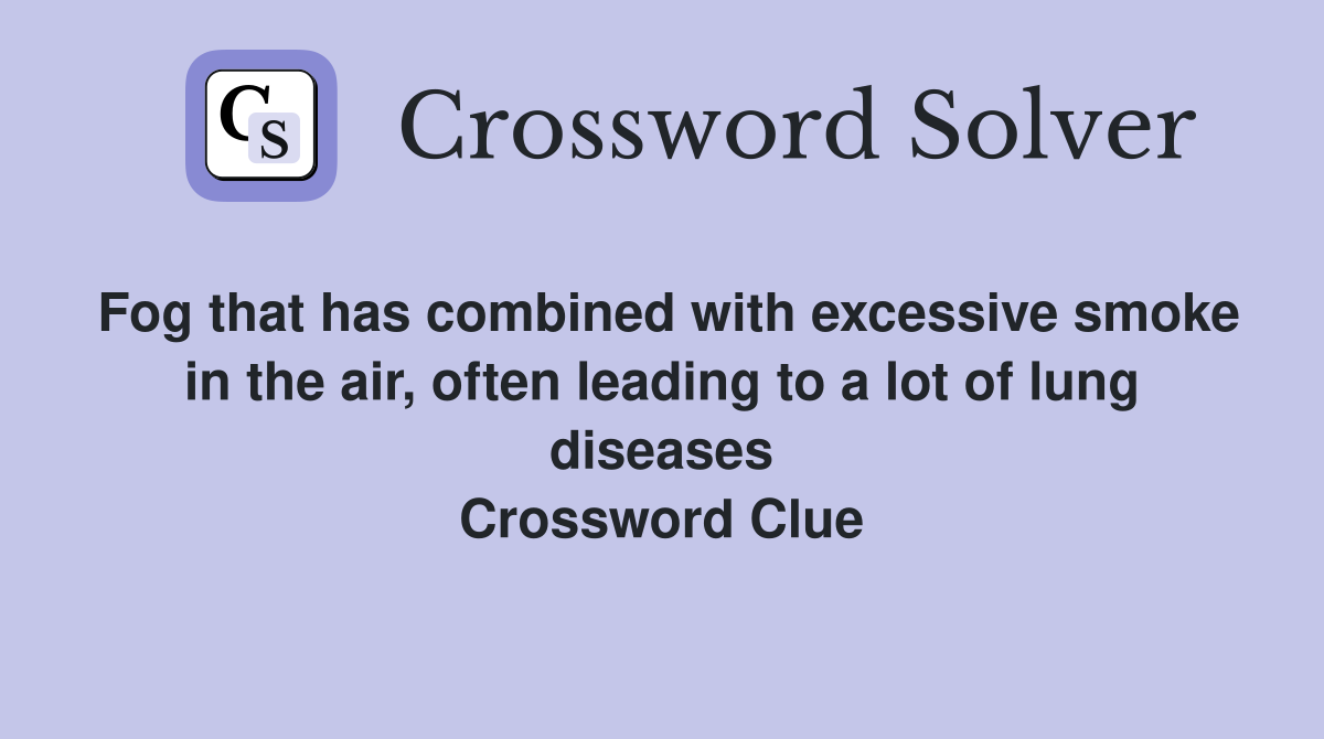 Fog that has combined with excessive smoke in the air, often leading to a lot of lung diseases Crossword Clue