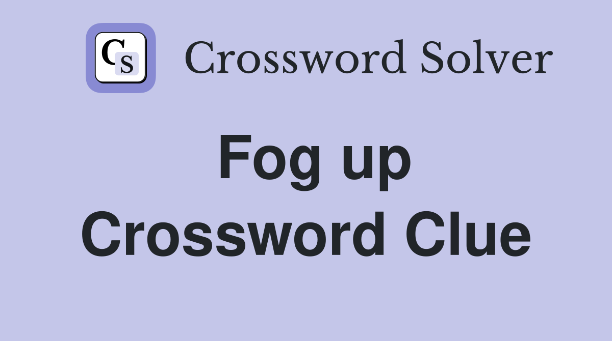 Fog up Crossword Clue