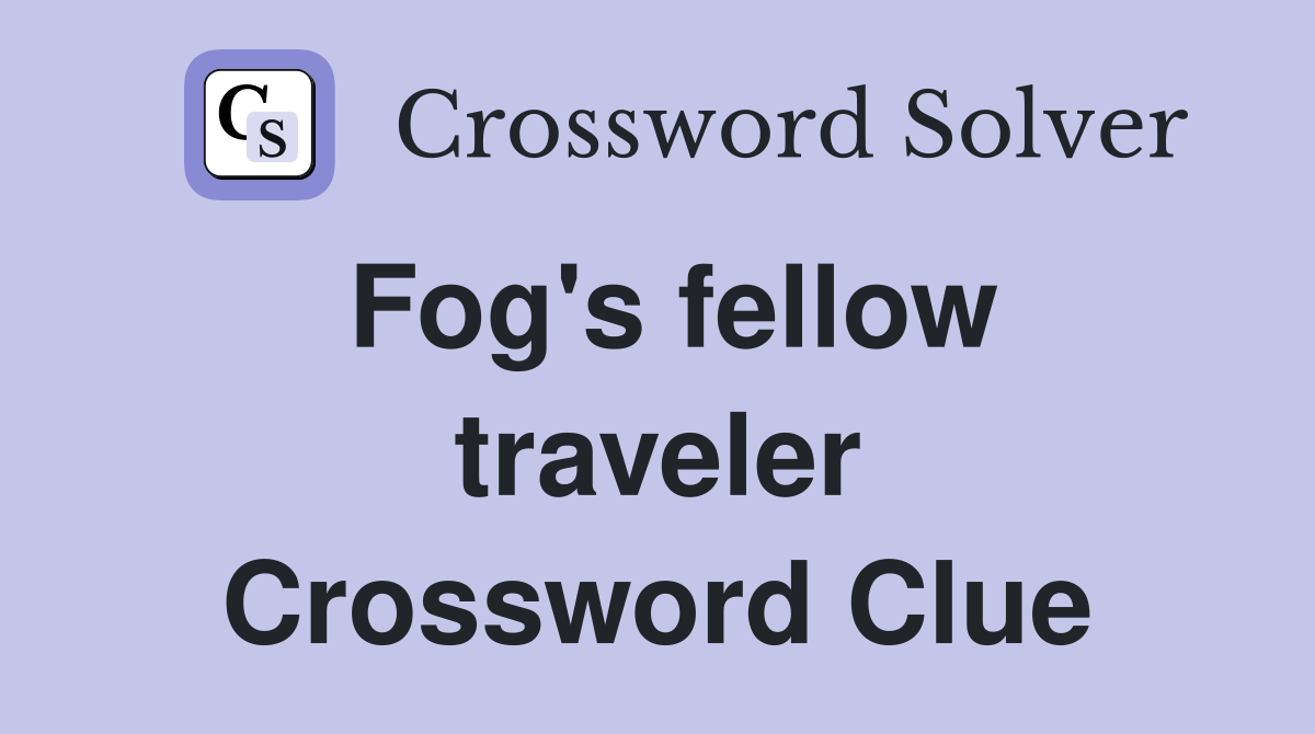 Fog's fellow traveler Crossword Clue
