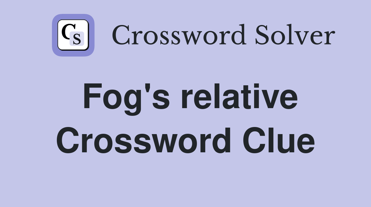 Fog's relative Crossword Clue